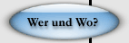 Wer und Wo?